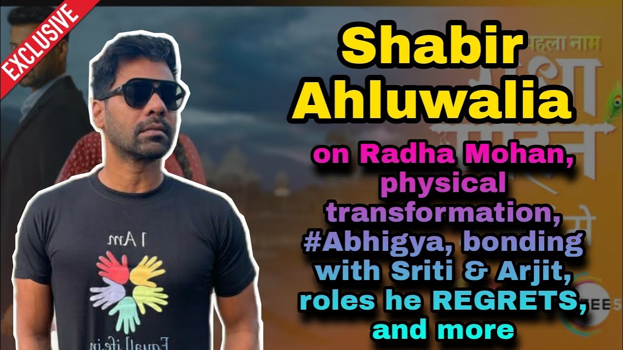 Shabir Ahluwalia on his transformation, Radha Mohan, #Abhigya fans, bonding with Sriti, and more