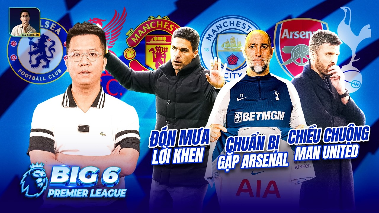 BIG 6 PREMIER LEAGUE: ARSENAL ĐÓN MƯA LỜI KHEN, TUDOR CHUẨN BỊ GẶP ARSENAL, CARRICK CHIỀU CHUỘNG M.U