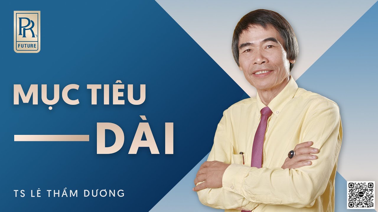 MỤC TIÊU DÀI | TS LÊ THẨM DƯƠNG MỚI NHẤT NĂM 2023