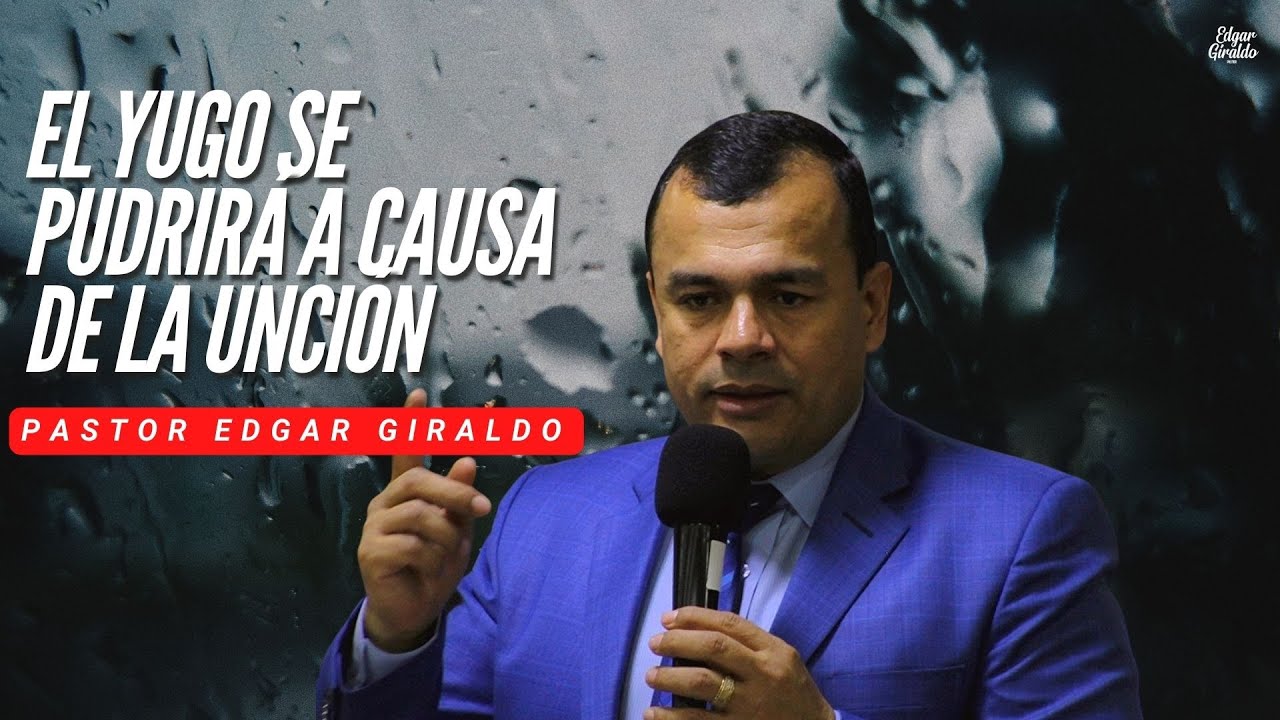 Pastor Edgar Giraldo - El yugo se pudrirá a causa de la unción