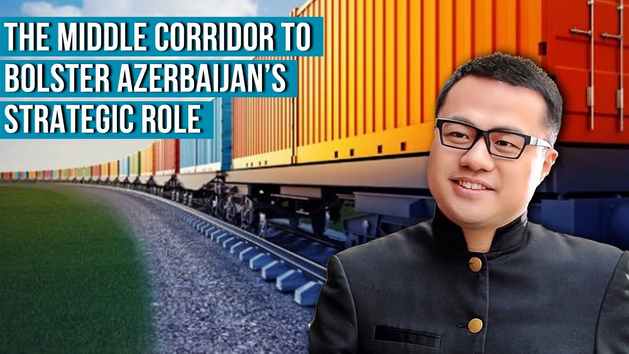 The Middle Corridor to bolster Azerbaijan&rsquo;s strategic role