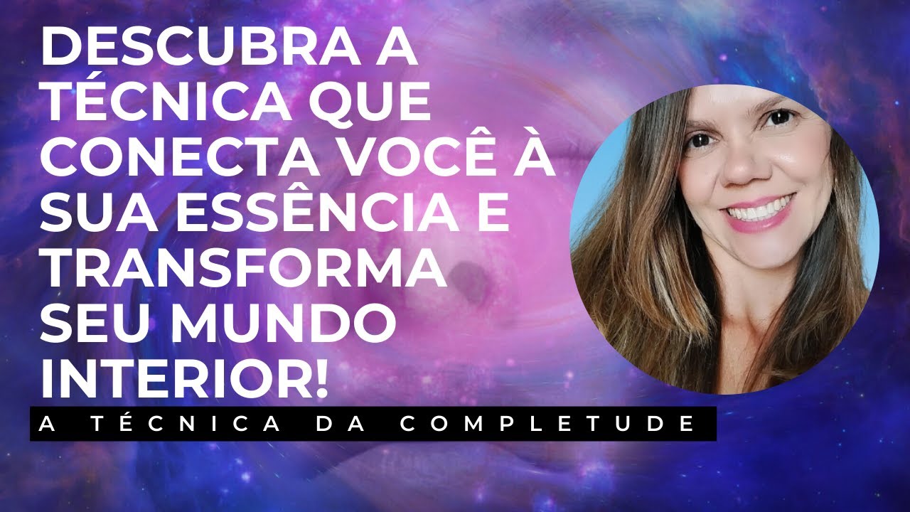 🔥T&eacute;cnica da Completude🔥- Como essa t&eacute;cnica pode dissolver os bloqueios que travam a sua vida!