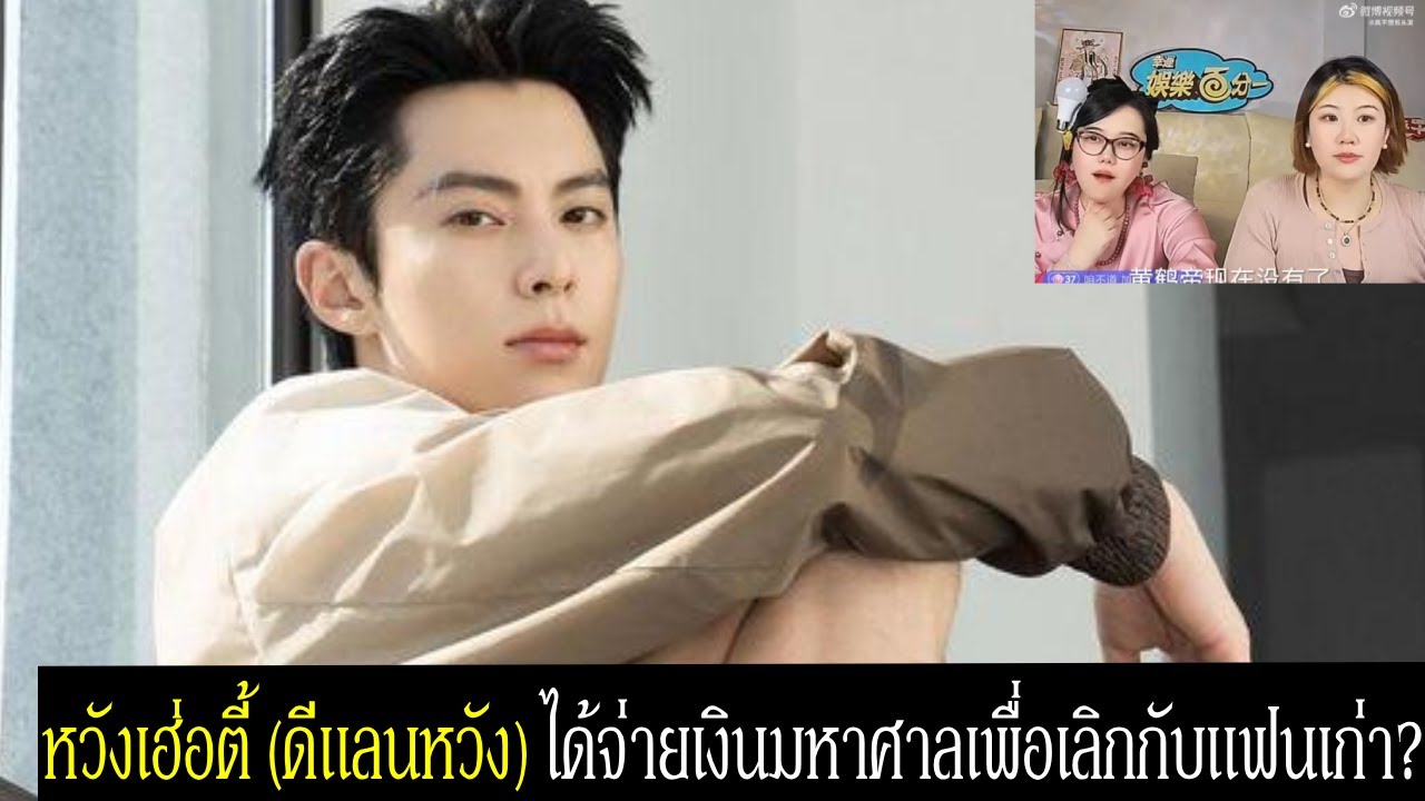 หวังเฮ่อตี้ (ดีแลนหวัง) Wang Hedi ได้จ่ายเงินมหาศาลเพื่อเลิกกับแฟนเก่า? | Gossip ดารา