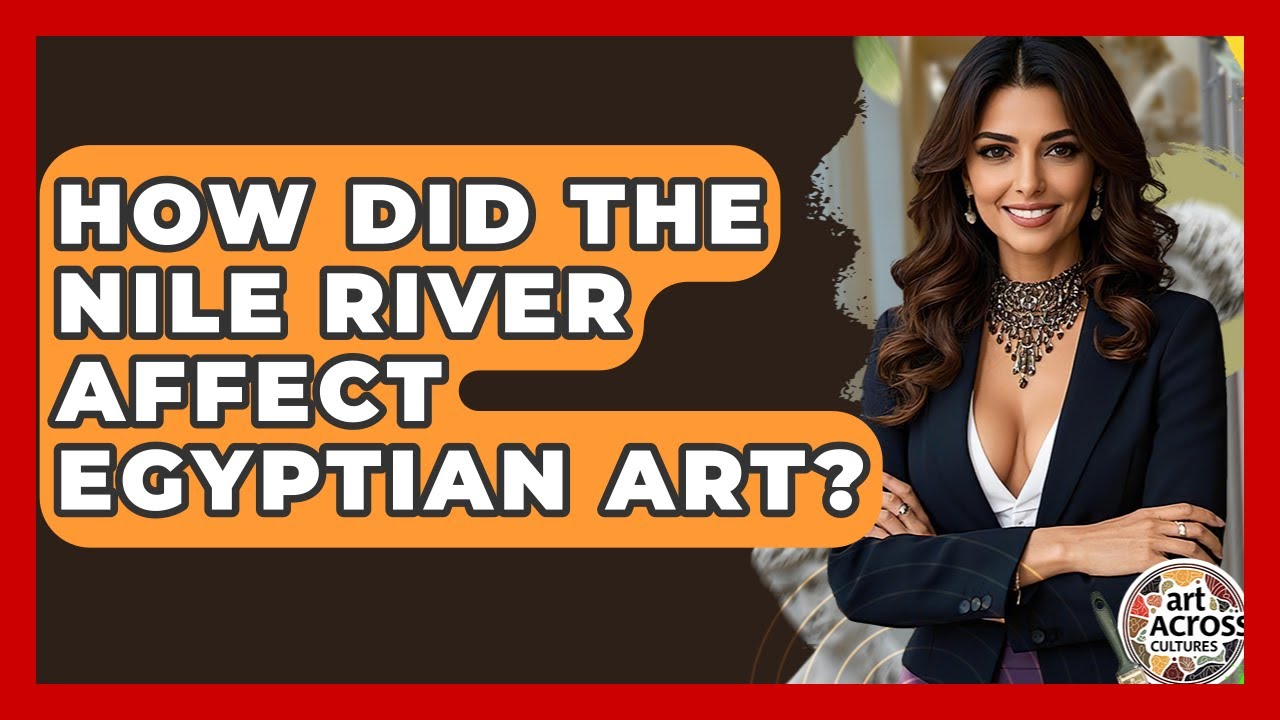 How Did The Nile River Affect Egyptian Art? - Art Across Cultures