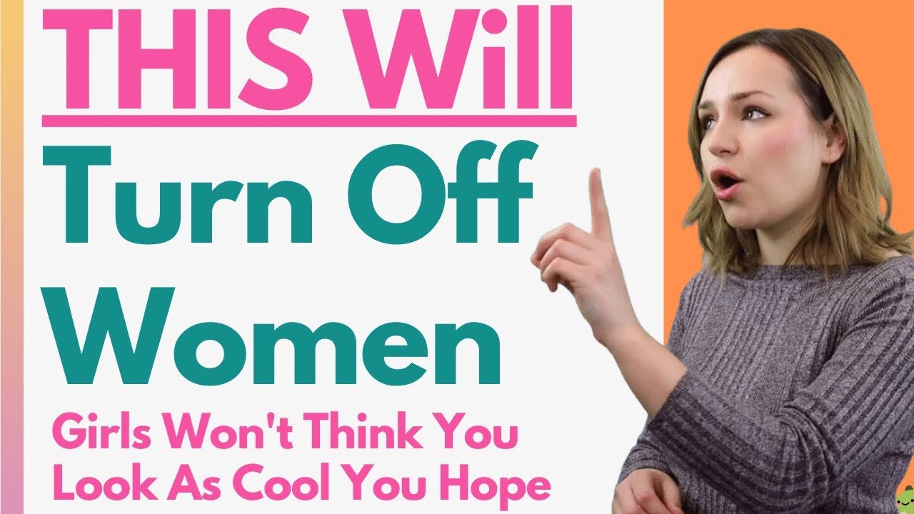 18 Subtle Things Guys Think Are Cool But Are Actually Major TURN OFFs For Women (AVOID DOING THESE)