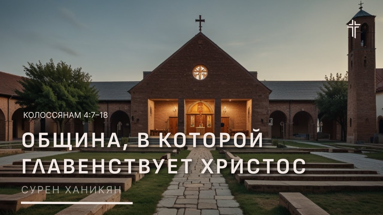 Колоссянам 4:7–18 | Пять отличий общины,  в которой главенствует Христос | Сурен Ханикян