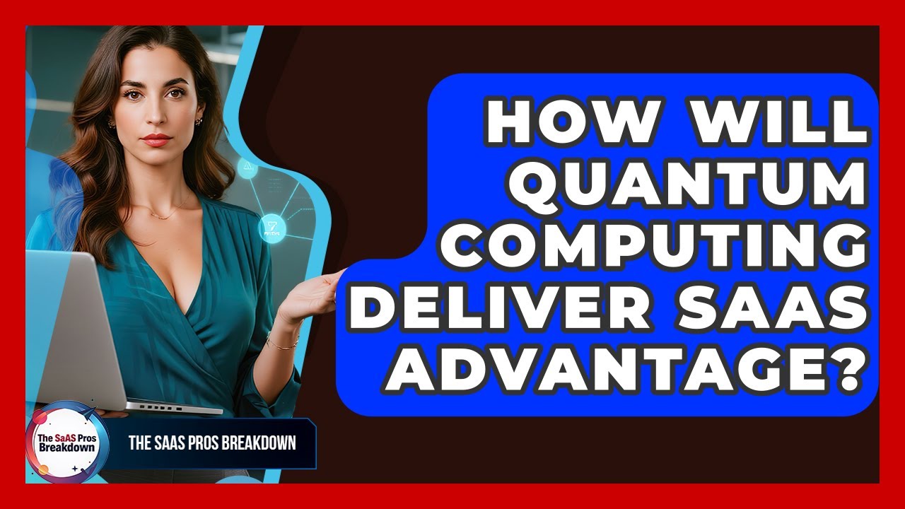 How Will Quantum Computing Deliver SaaS Advantage? - The SaaS Pros Breakdown