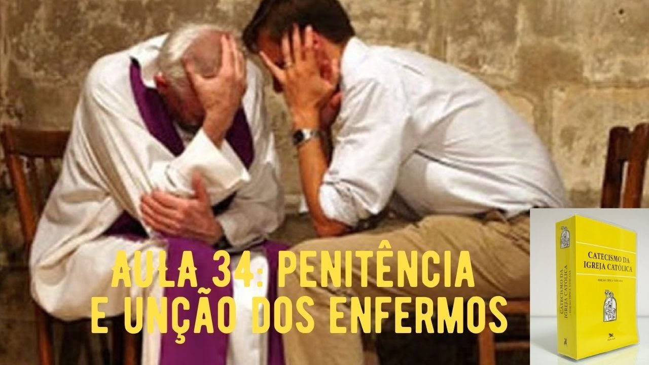 AULA 34 - SACRAMENTOS DA PENITÊNCIA E UNÇÃO DOS ENFERMOS