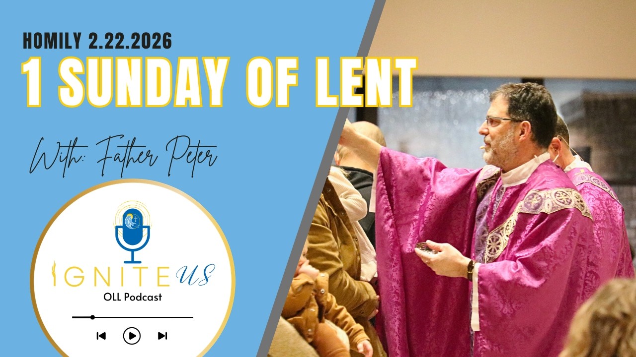 Fr Peter Richards: First Sunday of Lent Homily 2.22.2026 - IGNITEUS OLL Podcast S1E8