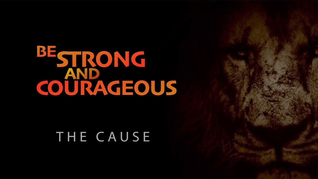 Be Strong & Courageous | The Cause