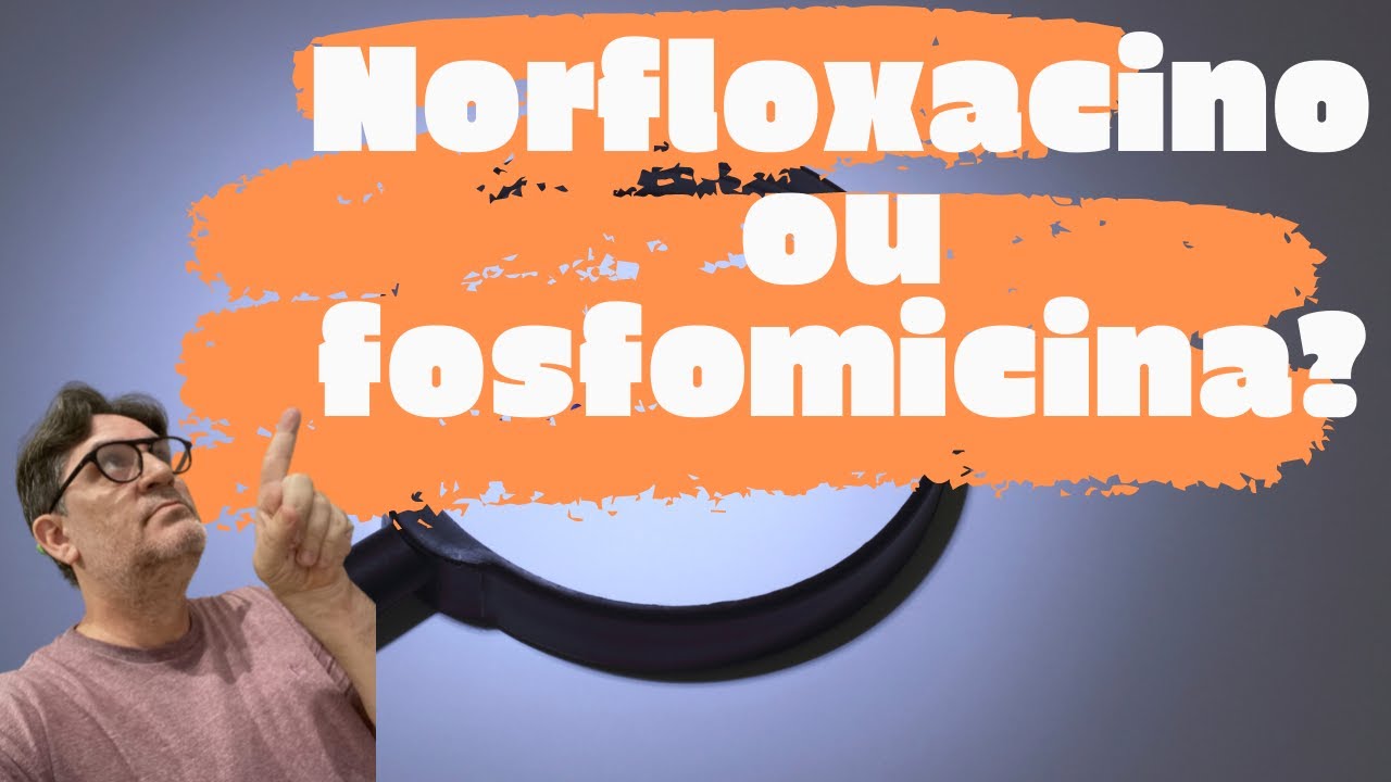 Norfloxacino ou fosfomicina o que pode ser melhor para tratar infecção urinaria?