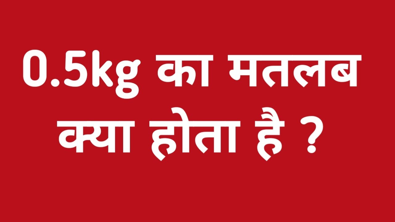 0.5 kg का मतलब क्या होता है ? || 0.5kg ka matalab kya hota hain || 0.5kg me kitna gram hota hai