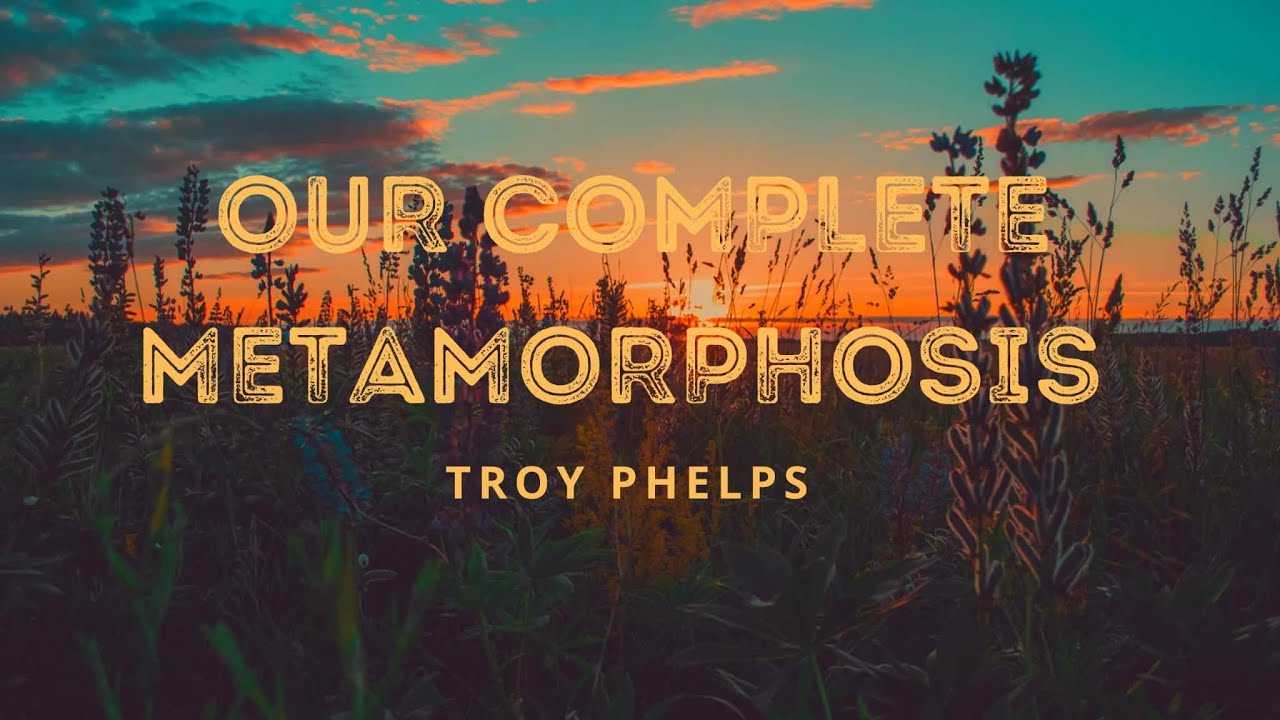Our Complete Metamorphosis