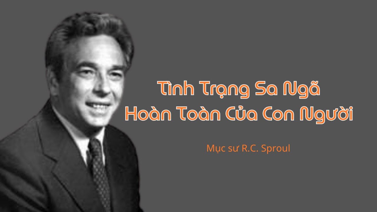 Tình Trạng Sa Ngã Hoàn Toàn Của Con Người || Ms R.C. Sproul