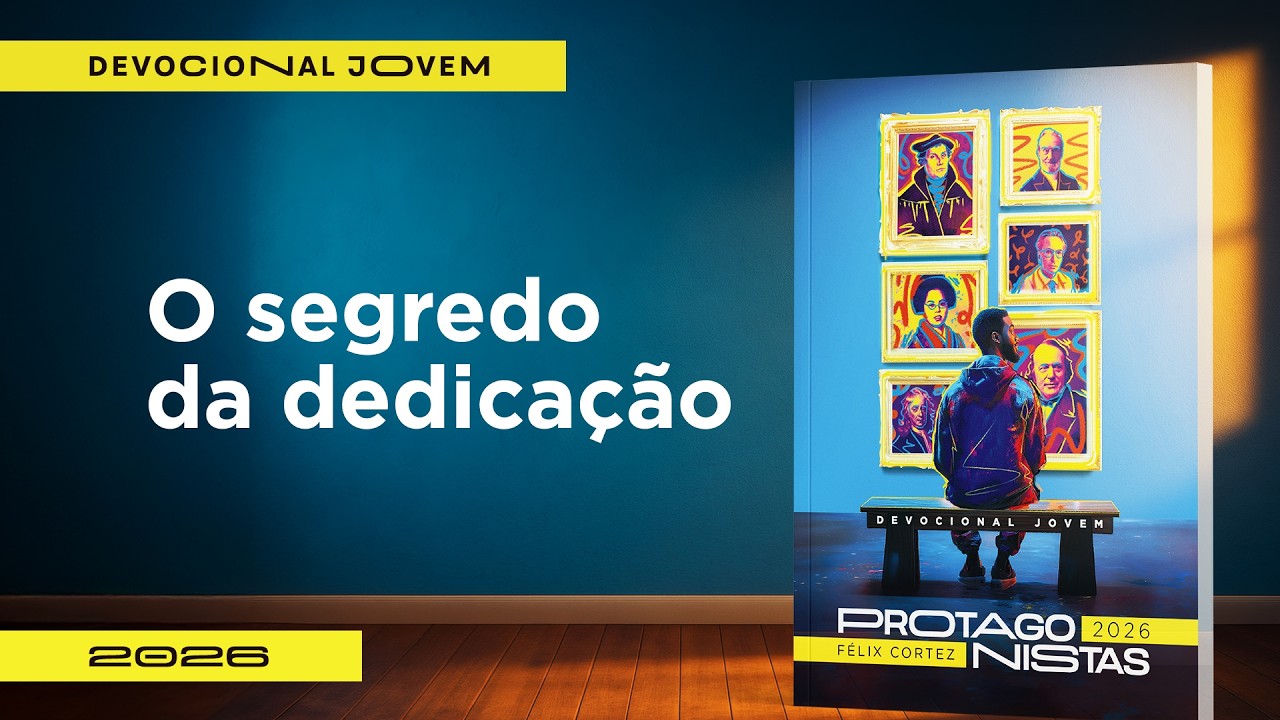 Devocional Jovem: 7 de Março - O segredo da dedicação | Protagonistas