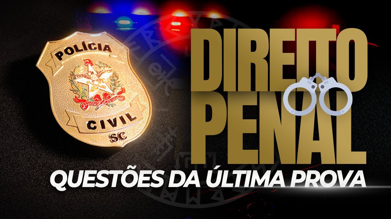 REACT ÚLTIMA PROVA PCSC: QUESTÕES DIREITO PENAL | CONCURSO POLÍCIA CIVIL SANTA CATARINA