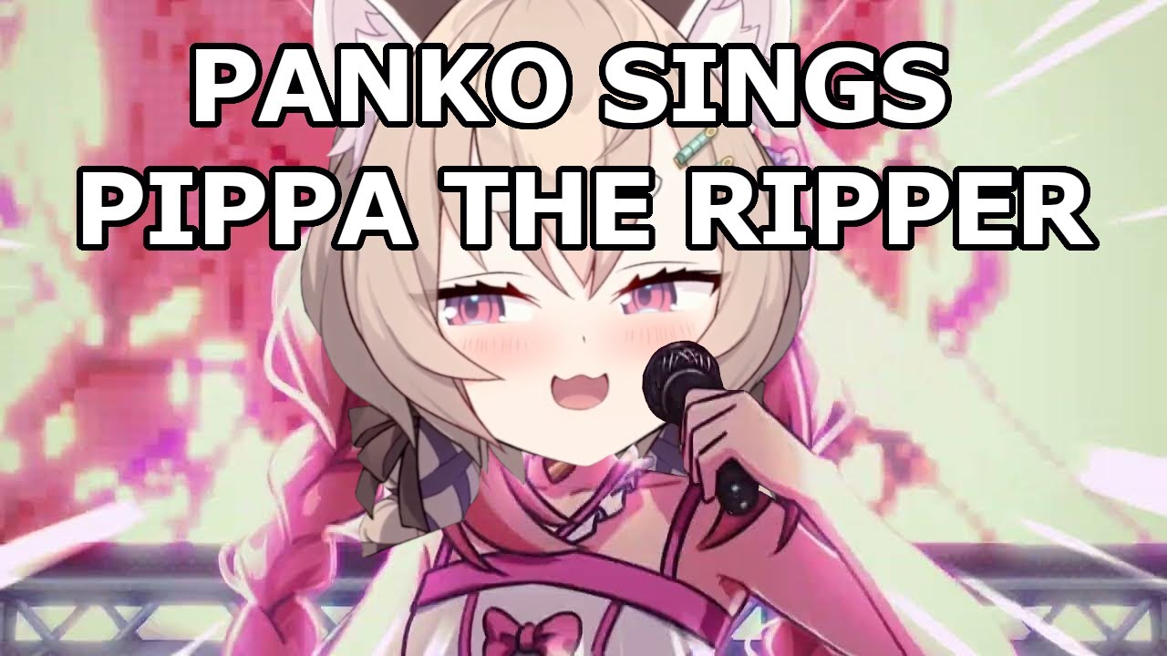 Panko Sings Pippa The Ripper