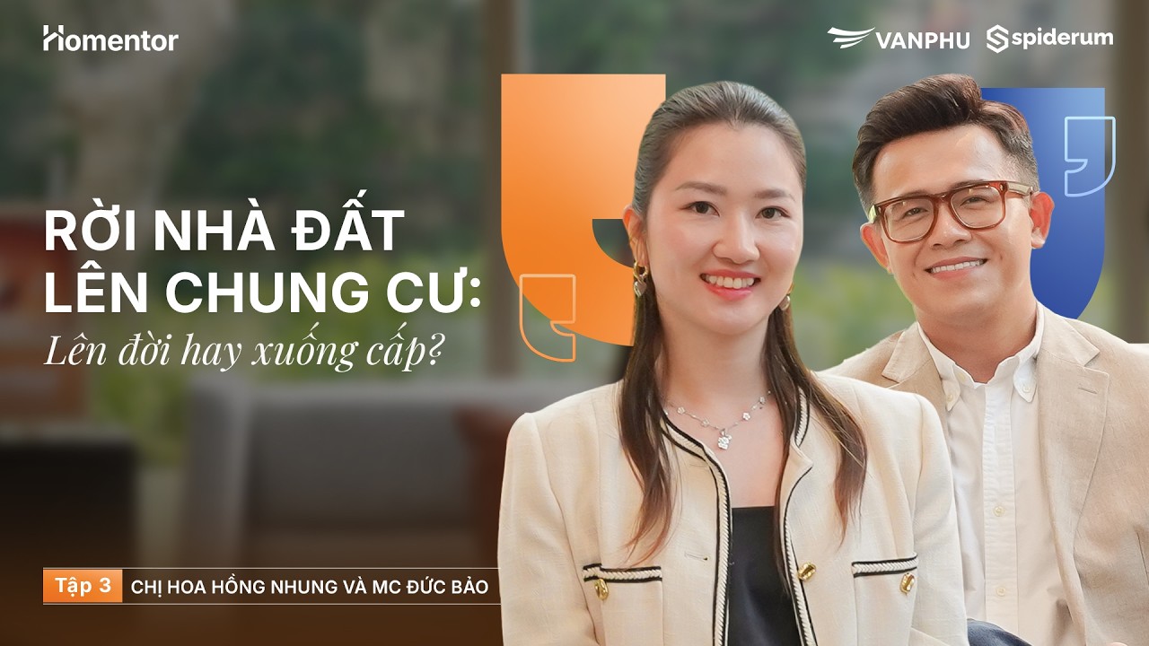 Rời Nhà Đất Lên Chung Cư: Lên Đời Hay Xuống Cấp? | #Homentor SS02 EP03 | Văn Phú X Spiderum |