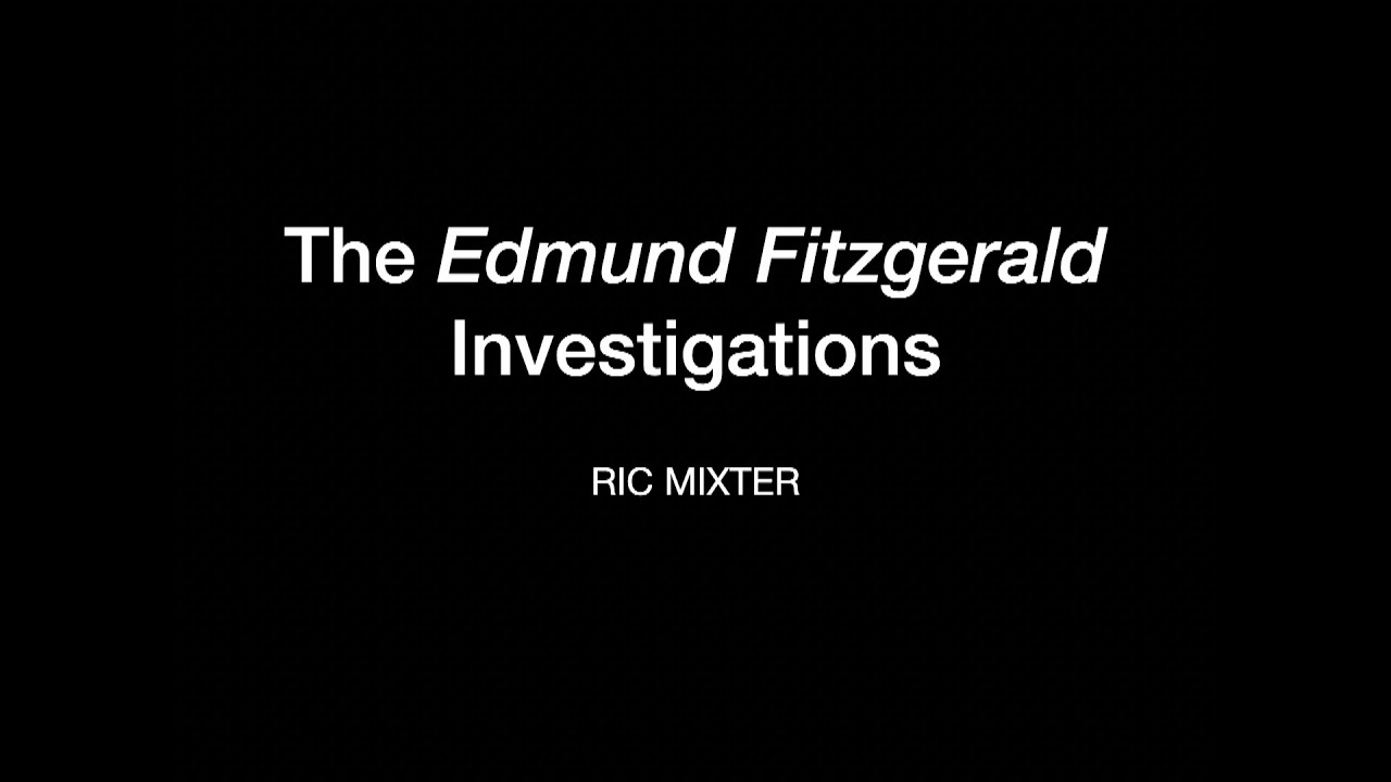 The Edmund Fitzgerald Investigations - Ric Mixter
