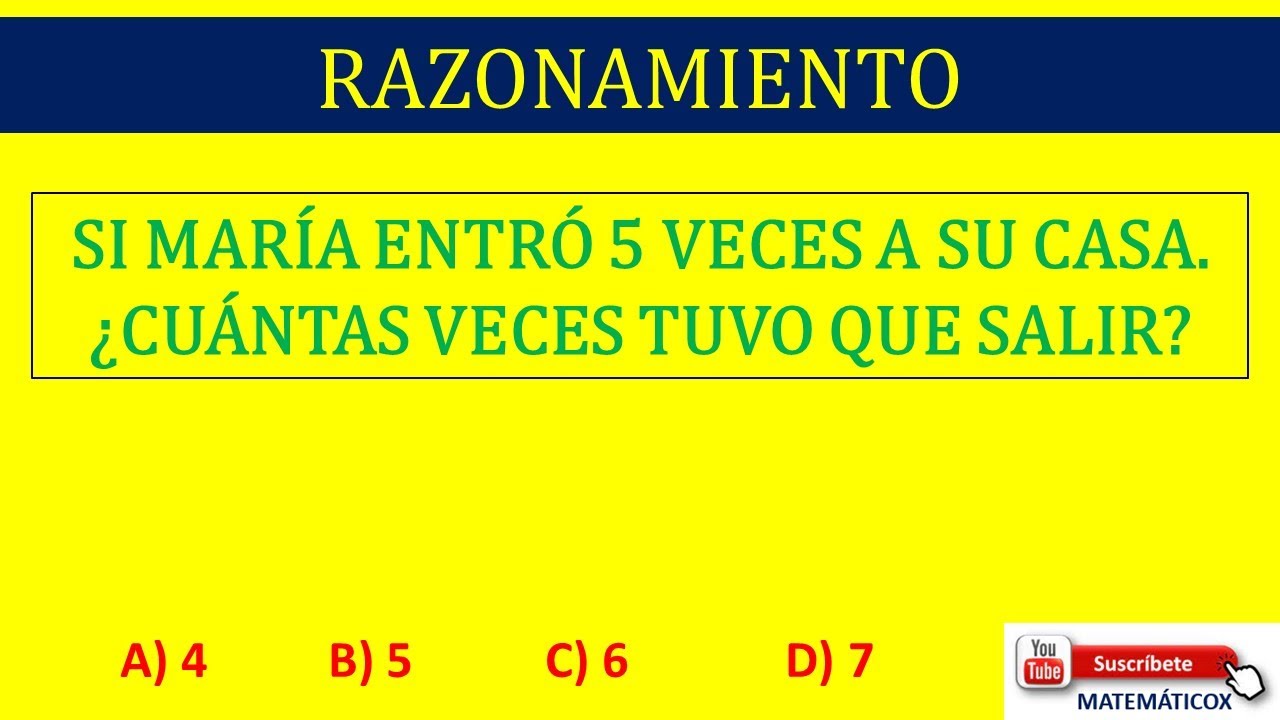 574 RAZONAMIENTO:  SI MARIA ENTRA 5 VECES A SU CASA . ¿CUÁNTAS VECES TUVO QUE SALIR?