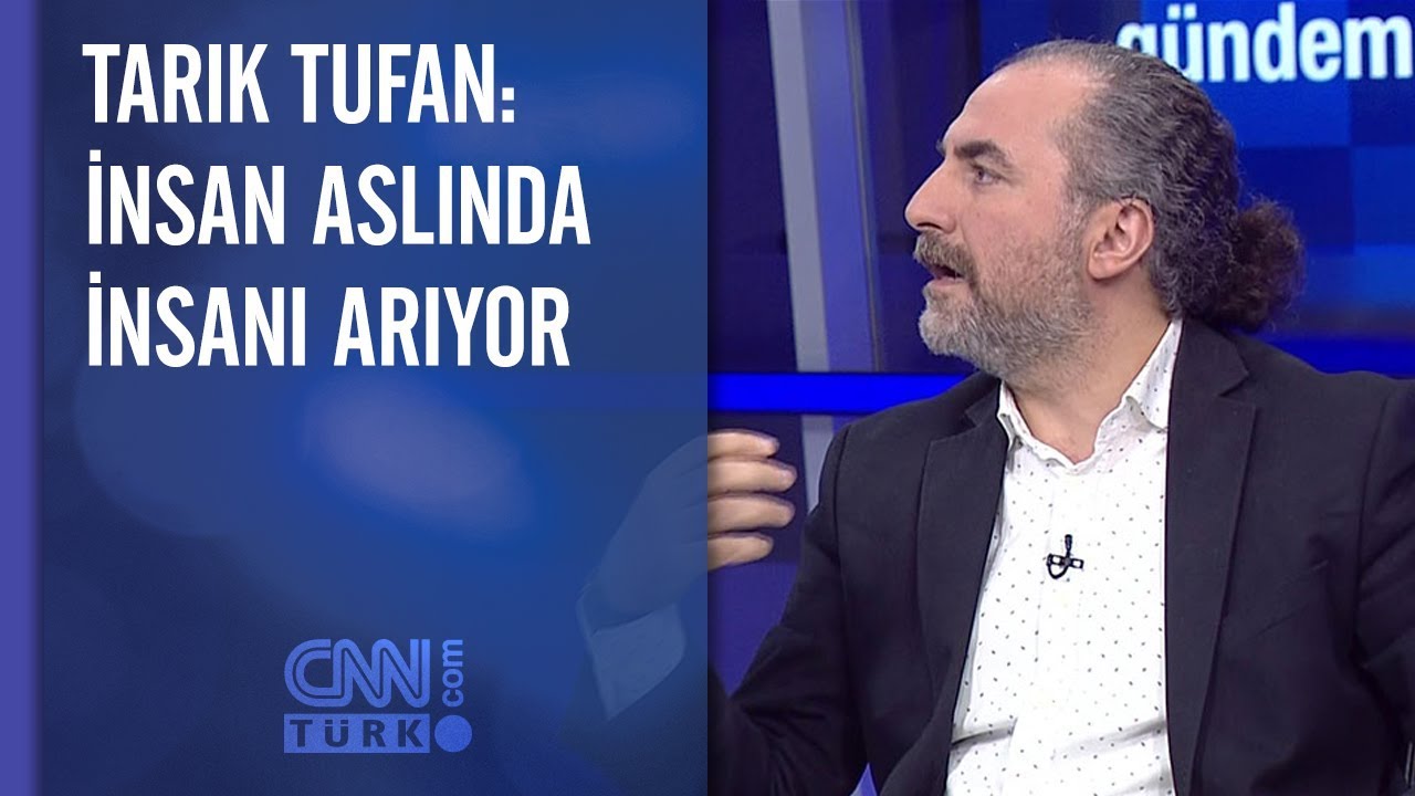 Tarık Tufan: İnsan aslında insanı arıyor