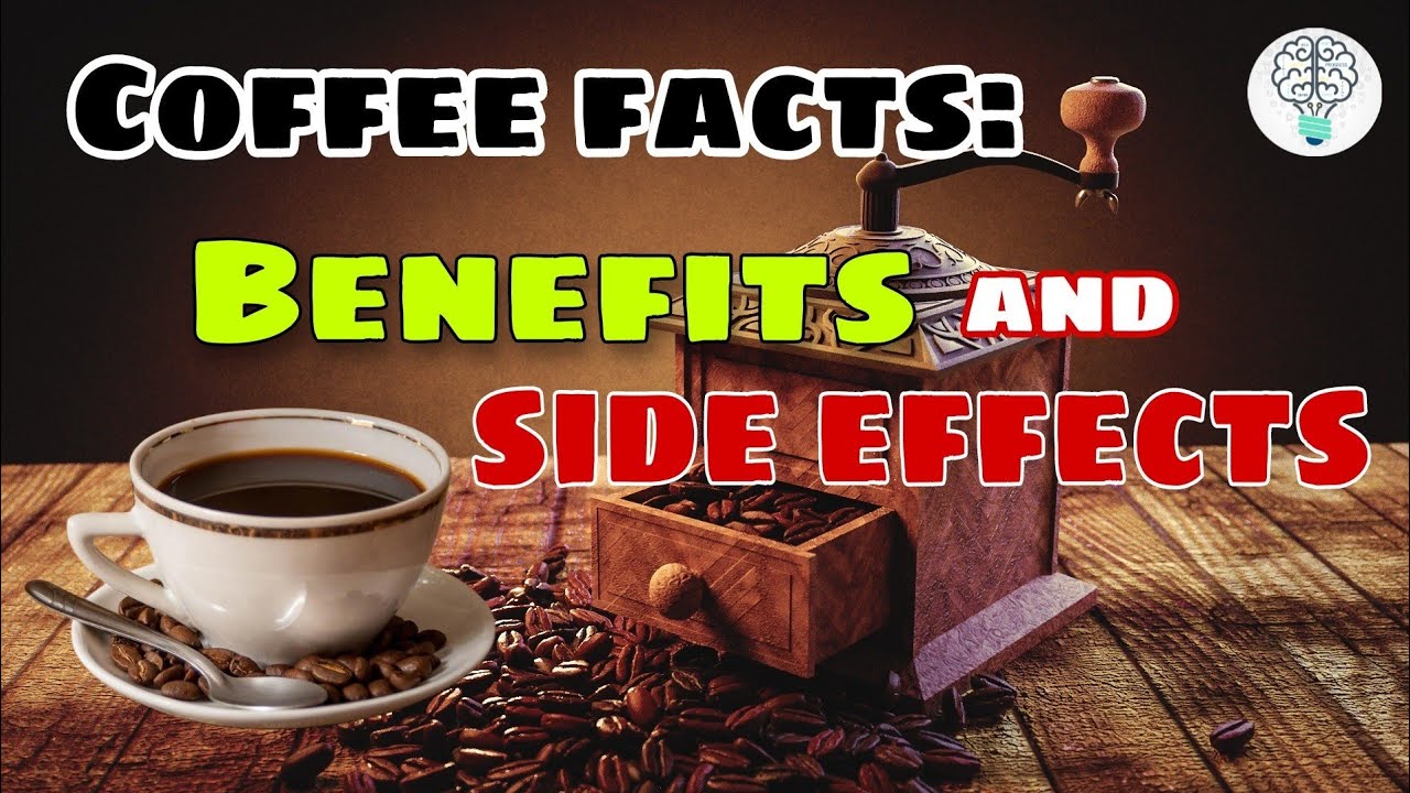 WHAT ARE THE  BENEFITS AND SIDE EFFECTS OF DRINKING COFFEE?