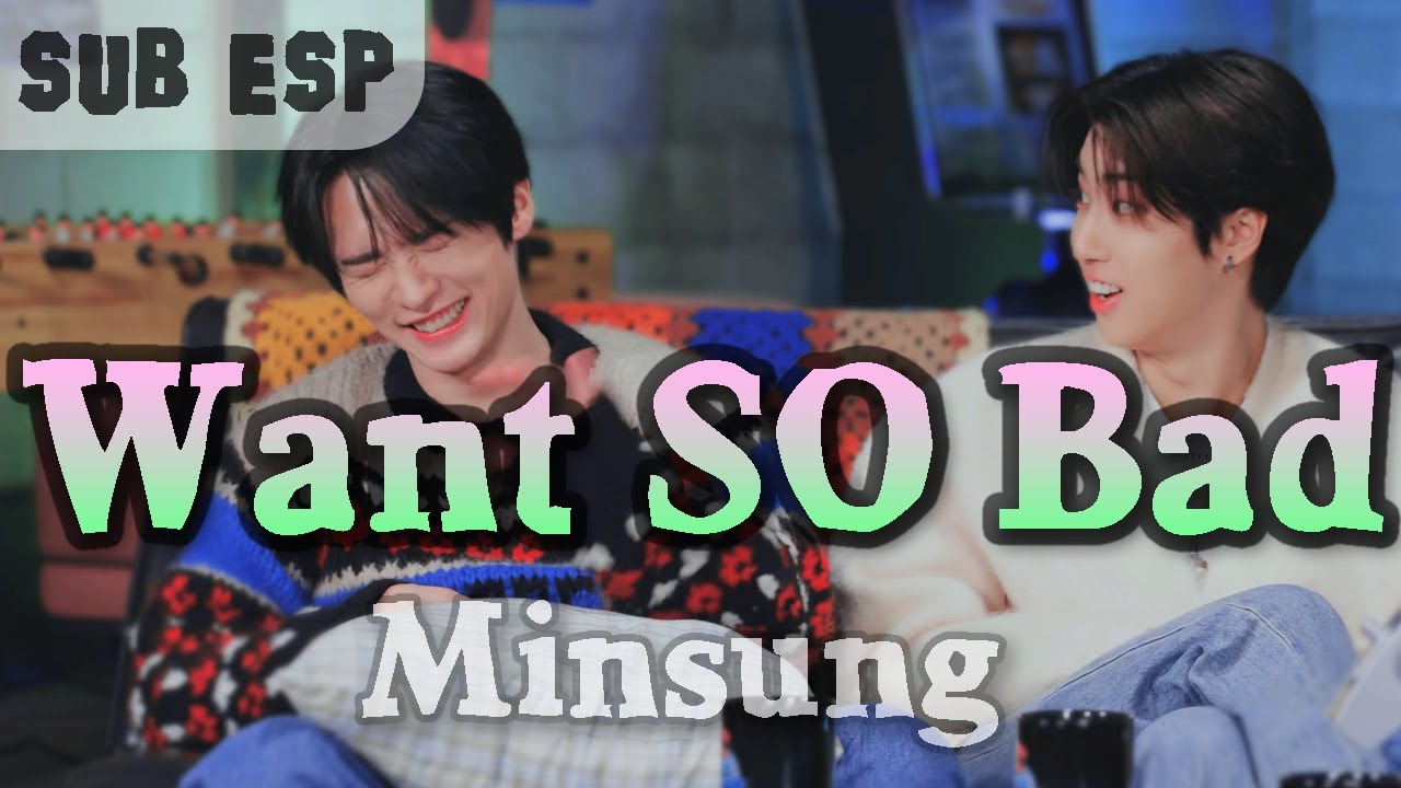 Minsung - Want SO Bad [FMV] ━ Sub Español