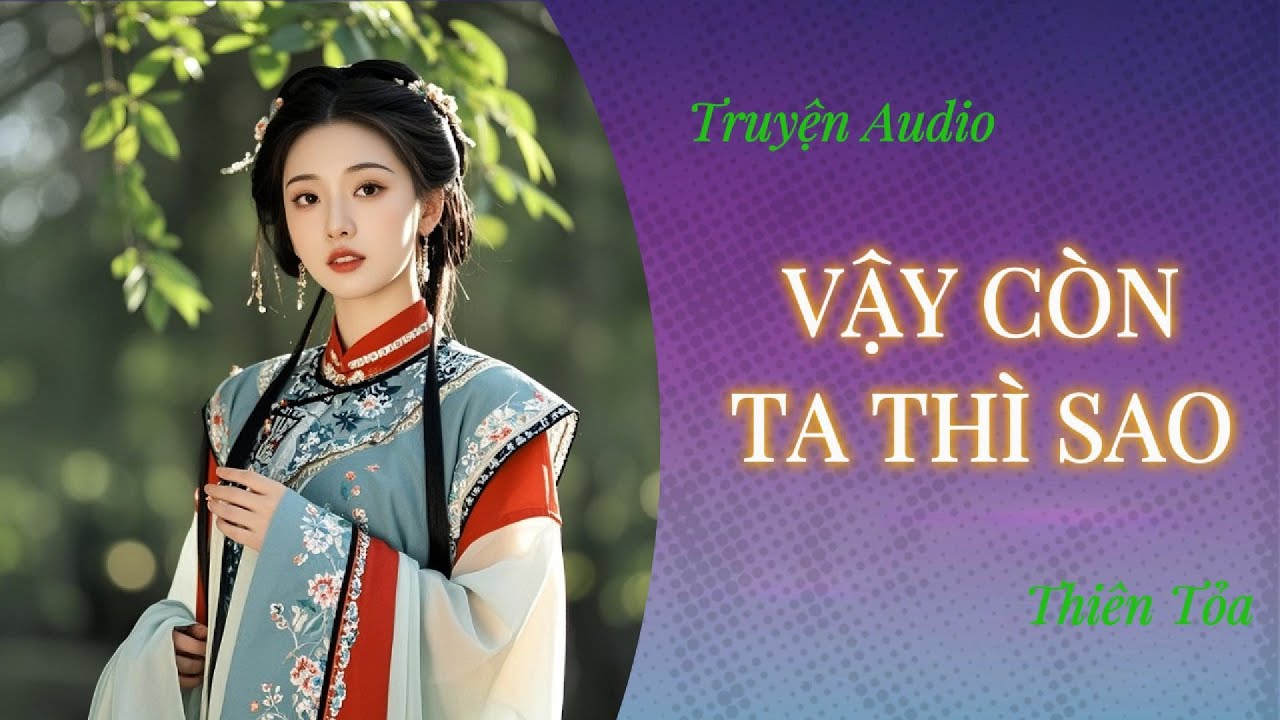 [Truyện Audio] VẬY CÒN TA THÌ SAO || Thiên Tỏa