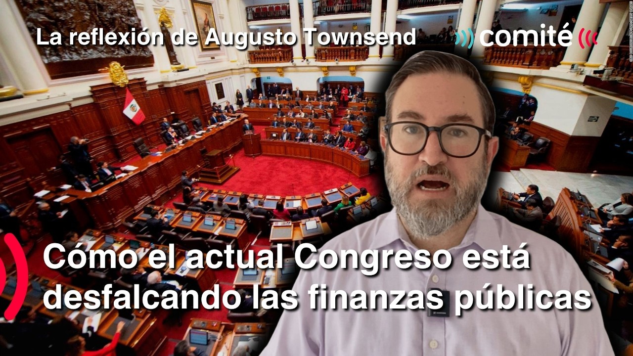 Cómo el actual Congreso está desfalcando las finanzas públicas | Reflexión de Augusto Townsend