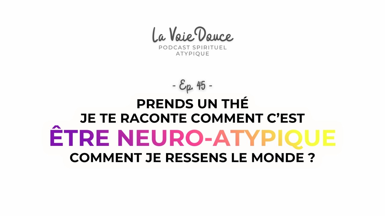 Être neuro-atypique : ma façon particulière de percevoir le monde [Podcast LVD 45] La Voie Douce