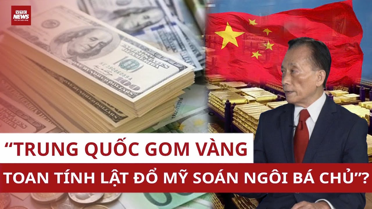 TS Nguyễn Trí Hiếu: “Trung Quốc gom vàng ồ ạt vì toan tính lật đổ Mỹ, khiến giá vàng tăng điên đảo