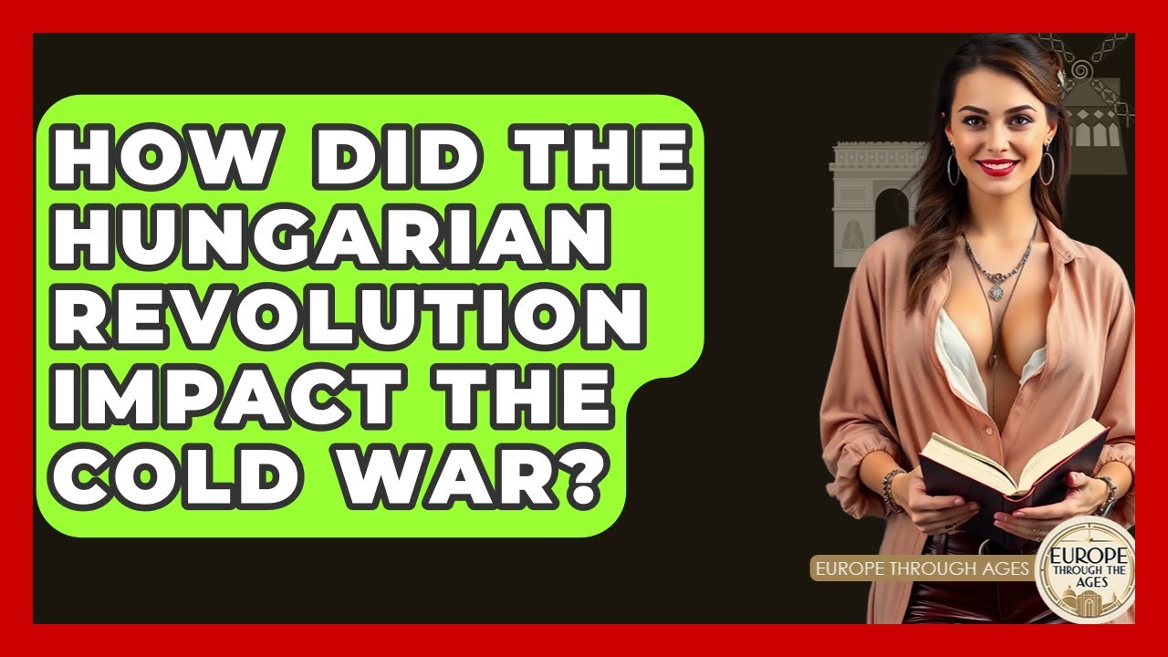 How Did The Hungarian Revolution Impact The Cold War? - Europe Through the Ages