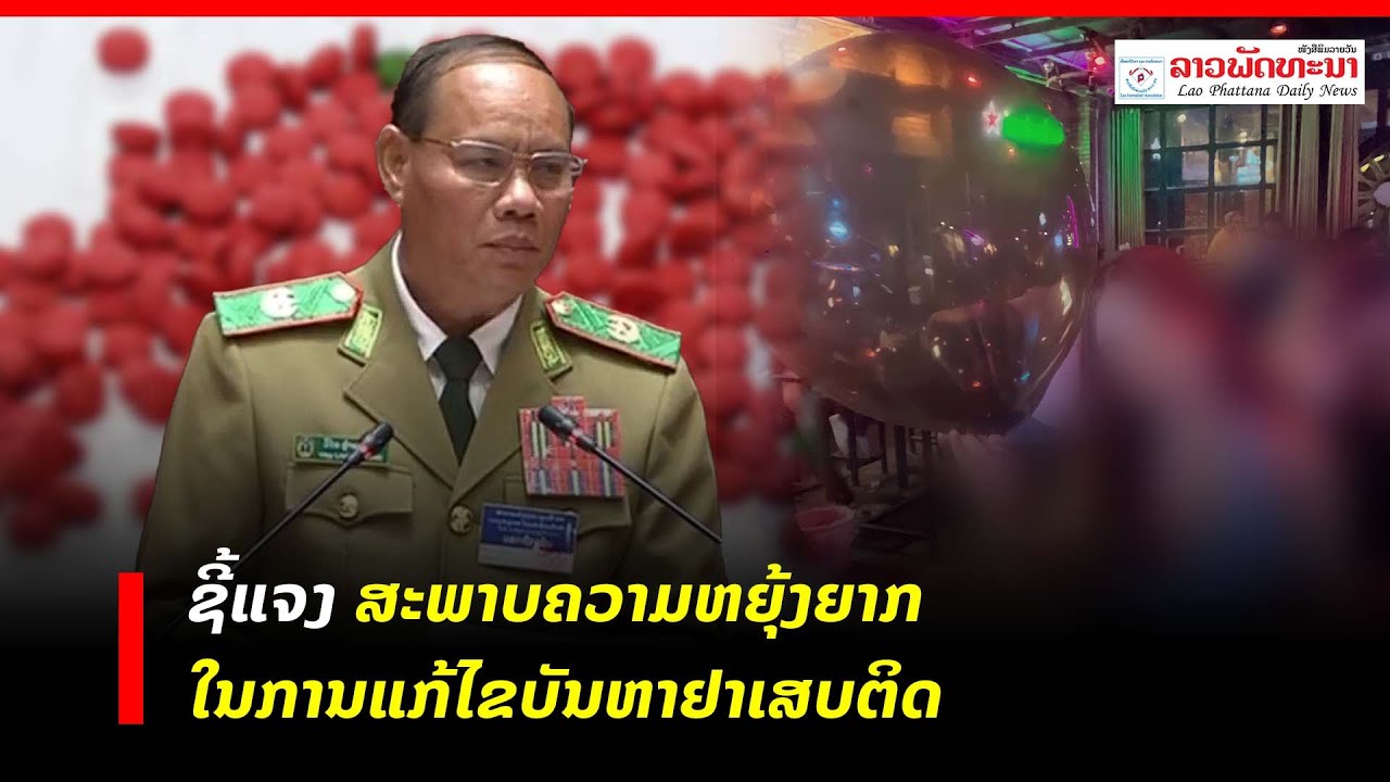 ຊີ້ແຈງ ສະພາບຄວາມຫຍຸ້ງຍາກໃນການແກ້ໄຂບັນຫາຢາເສບຕິດ (ສະບັບເຕັມ)