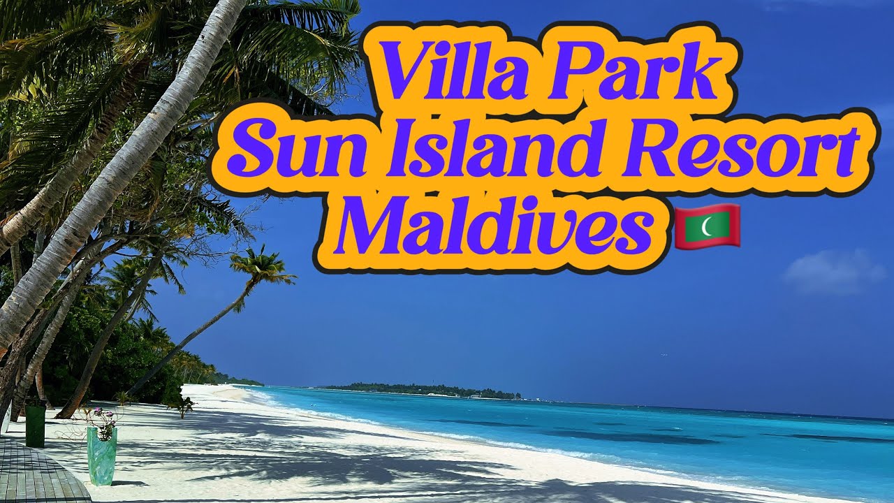 Paradise Found: Villa Park, Sun Island Resort – Maldives 🇲🇻