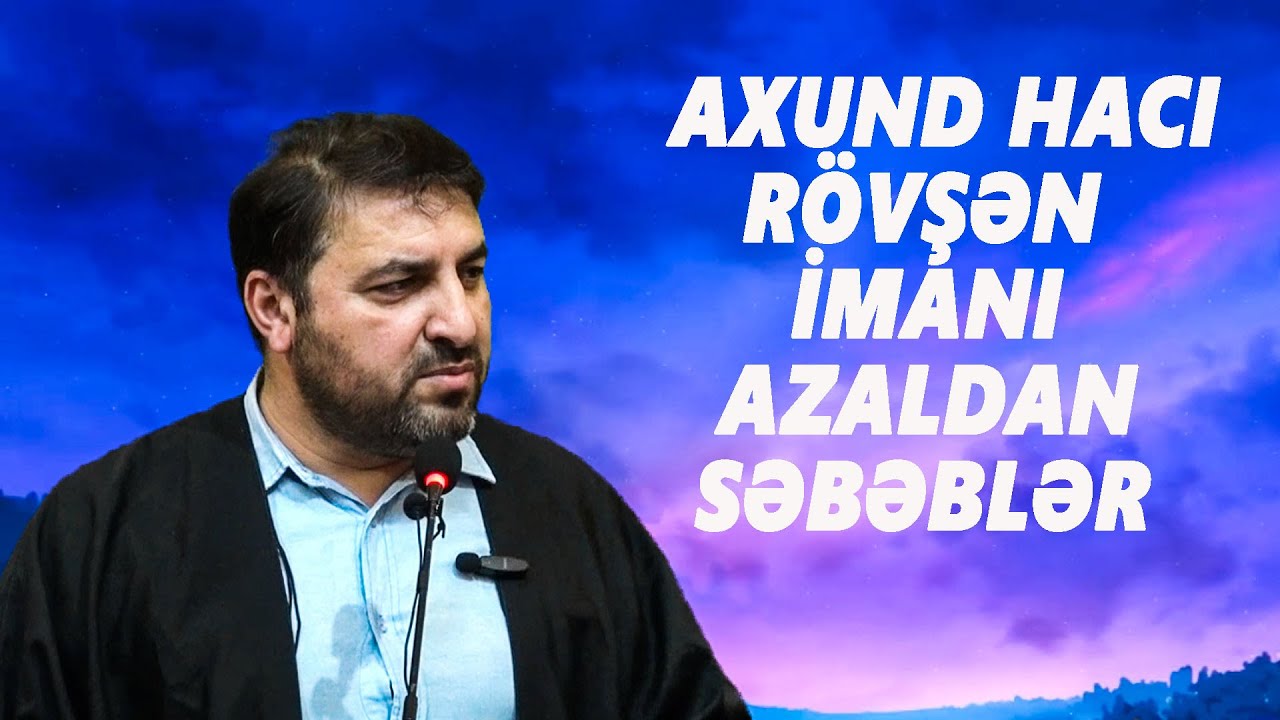 AXUND HACI RÖVŞƏN : İMANI AZALDAN SƏBƏBLƏR