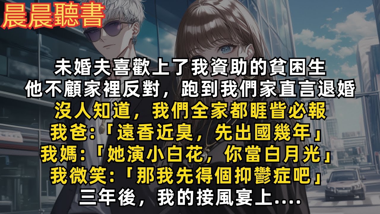 未婚夫喜歡上了我資助的貧困生，他不顧家裡反對，跑到我們家直言退婚，沒人知道，我們全家都睚眥必報。三年後，我的接風宴上