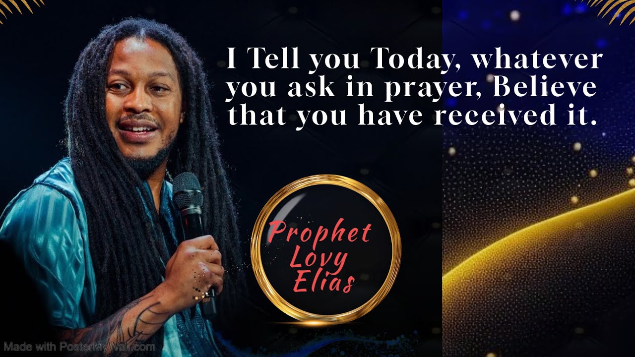 Prophet Lovy Elias: I Tell you Today, whatever you ask in prayer, Believe that you have received it.
