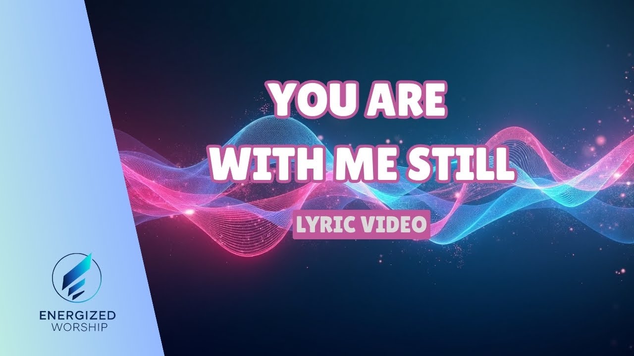 You Are With Me Still (Lyric Video) | ENERGIZED WORSHIP | Original Worship Song