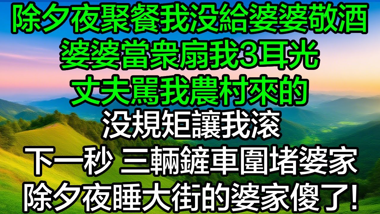 除夕夜聚餐，我沒給婆婆敬酒，婆婆當眾扇我3耳光，丈夫罵我農村來的沒規矩讓我滾。下一秒，三輛鏟車圍堵婆家，除夕夜睡大街的婆家傻了！