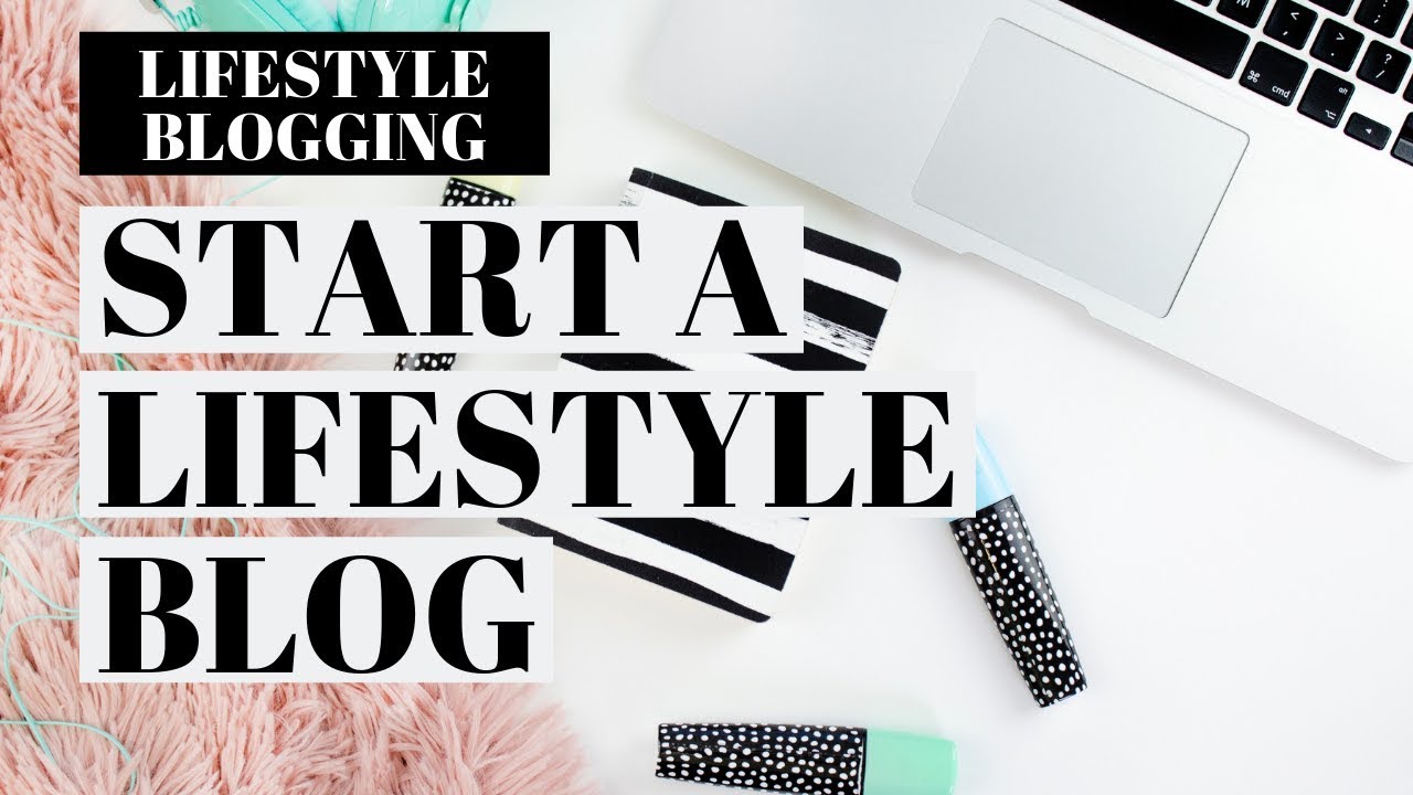 How To Start A Lifestyle Blog | Lifestyle Blogging Tutorial