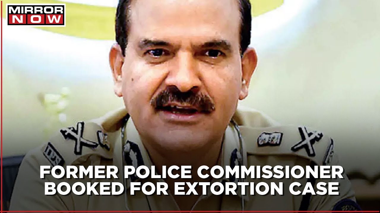 Former Police Commissioner Param Bir Singh booked for extortion case
