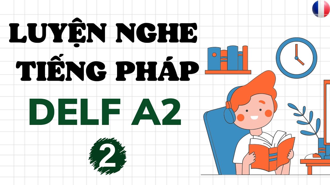 LUYỆN NGHE TIẾNG PH&Aacute;P DELF A2 #2| HỌC TIẾNG PH&Aacute;P| NGHE TIẾNG PH&Aacute;P THỤ ĐỘNG - DELF| TIẾNG PH&Aacute;P A2