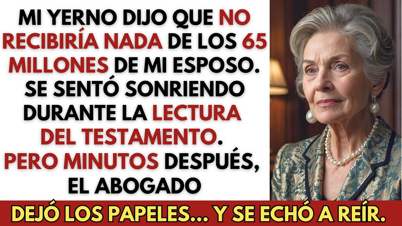 Mi yerno dijo que quedaba fuera de los 65 millones. En la lectura del testamento, el abogado...