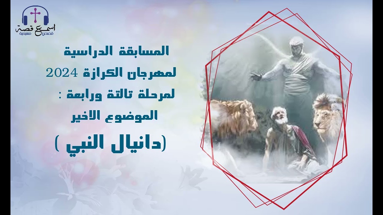 مهرجان الكرازة  2024 لمرحلة تالتة ورابعة : الموضوع الاخير (دانيال النبي )