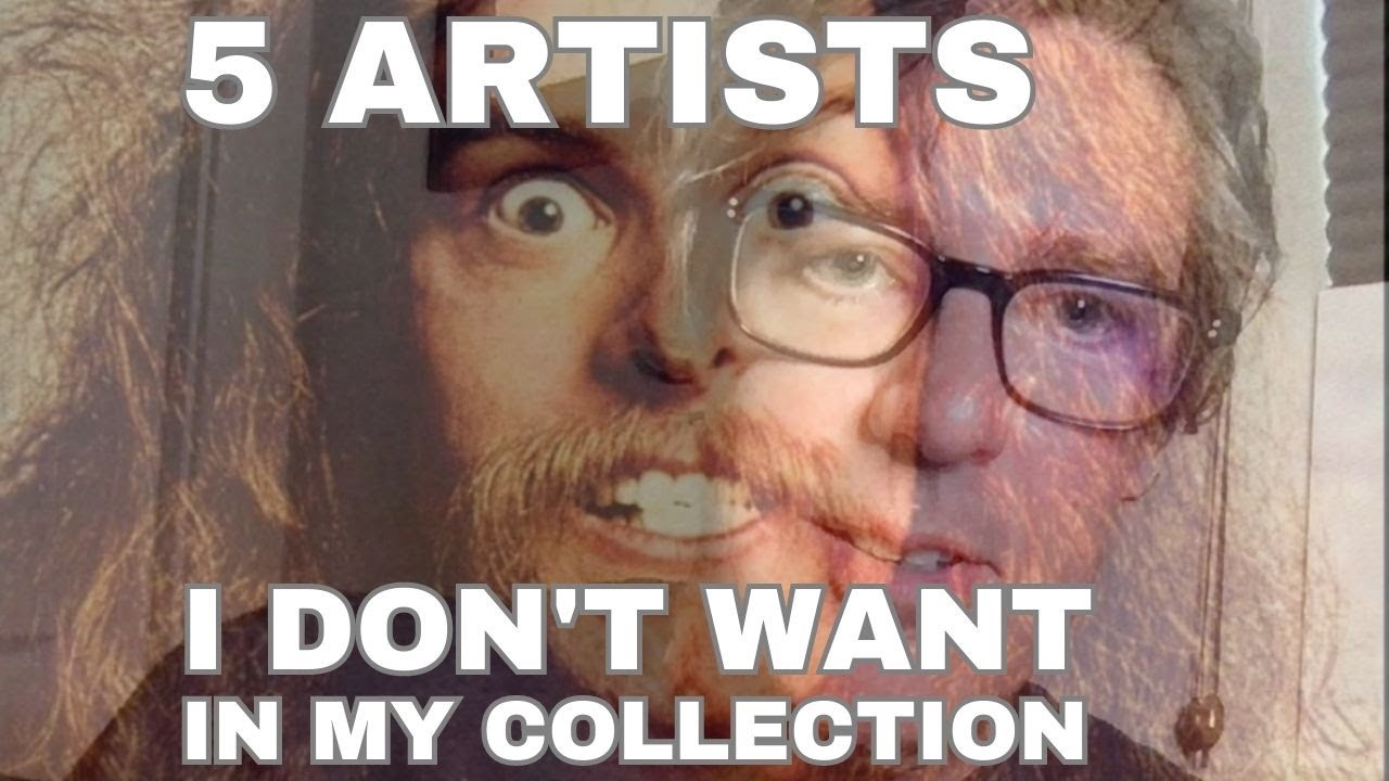 5 Artists That I Don't Want In My Collection