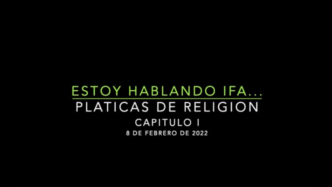 ESTOY HABLANDO IFA... PLATICAS DE RELIGION  CAPITULO I