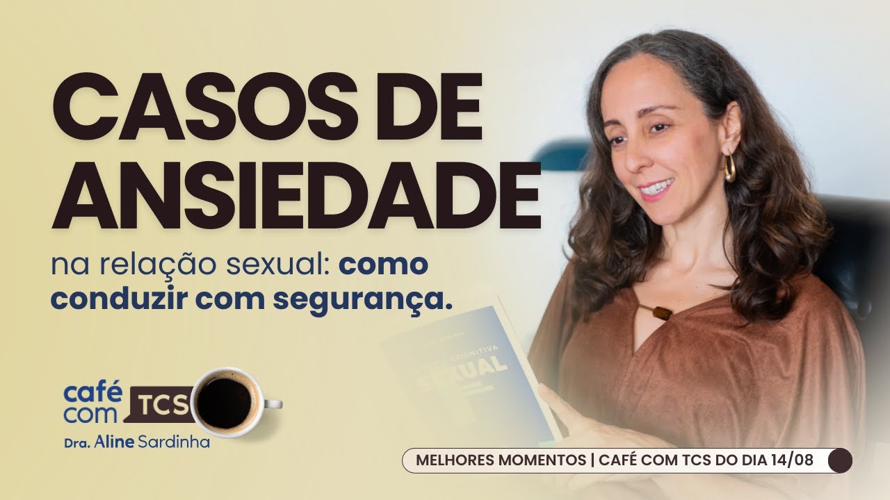 PACIENTE COM ANSIEDADE NA RELAÇÃO SEXUAL | DRA. ALINE SARDINHA | MELHORES MOMENTOS CAFÉ COM TCS