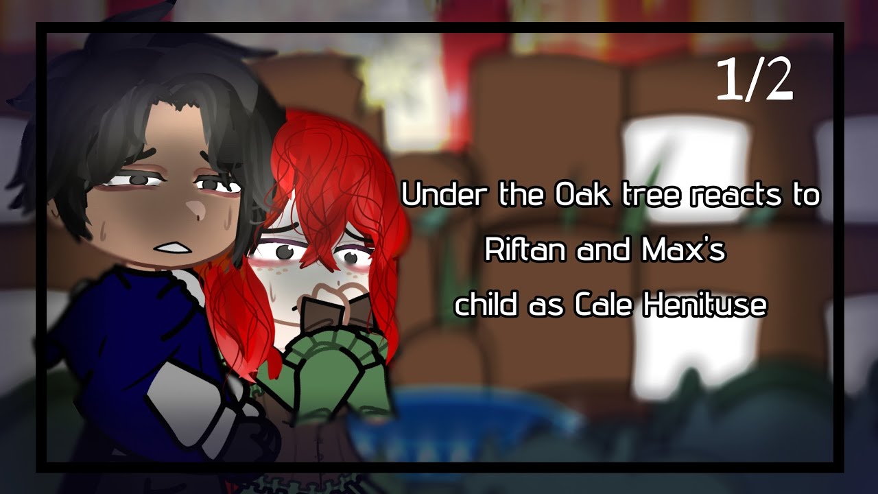 1/2 || Under the Oak tree reacts to Riftan and Max's child as Cale Henituse || AU