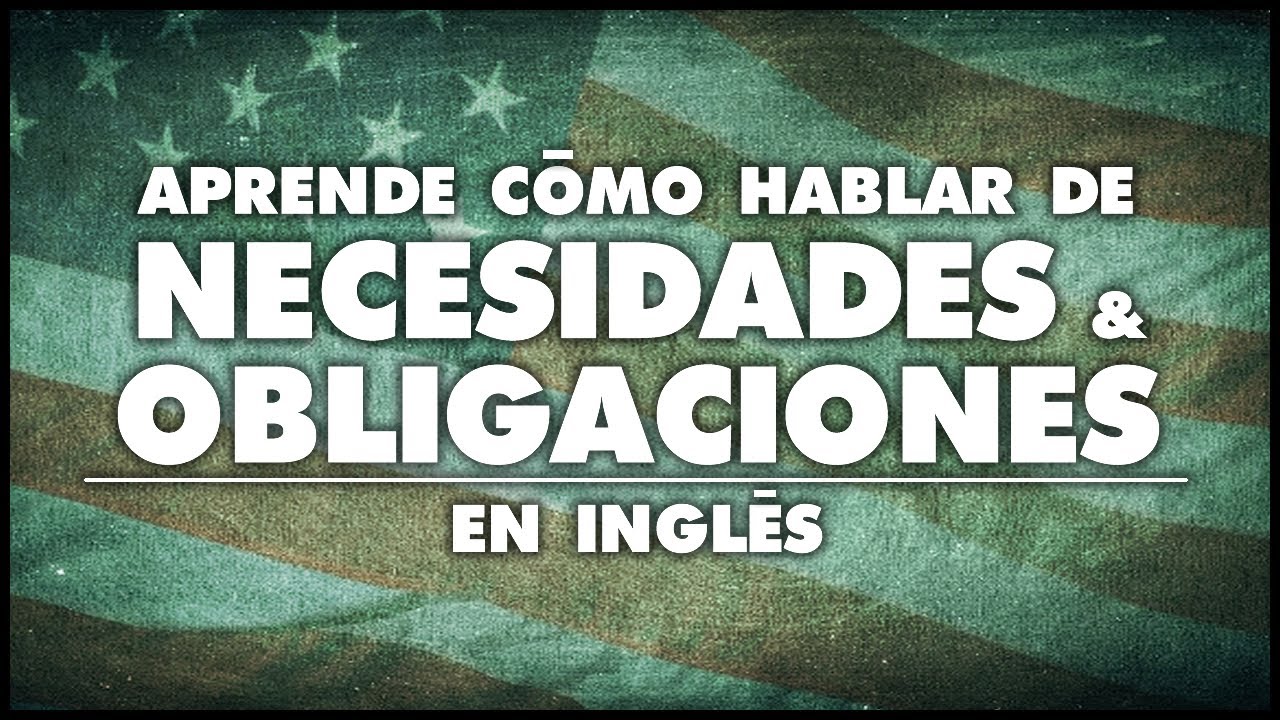 NECESIDADES DESEOS Y OBLIGACIONES EN INGLES