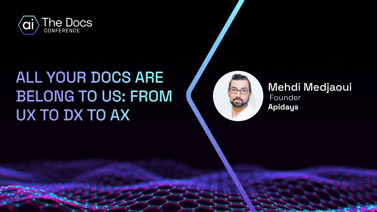 Mehdi Medjaoui: All your docs are belong to us: from UX to DX to AX